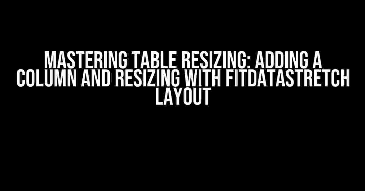 Mastering Table Resizing: Adding a Column and Resizing with FitDataStretch Layout