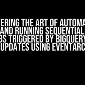 Mastering the Art of Automation: Queuing and Running Sequentially Cloud Run Jobs Triggered by BigQuery Table Updates using Eventarc