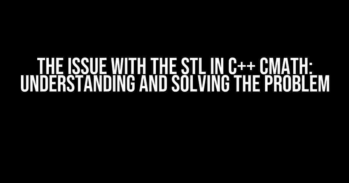 The Issue with the STL in C++ cmath: Understanding and Solving the Problem