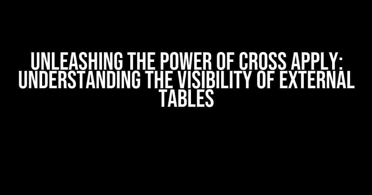 Unleashing the Power of CROSS APPLY: Understanding the Visibility of External Tables