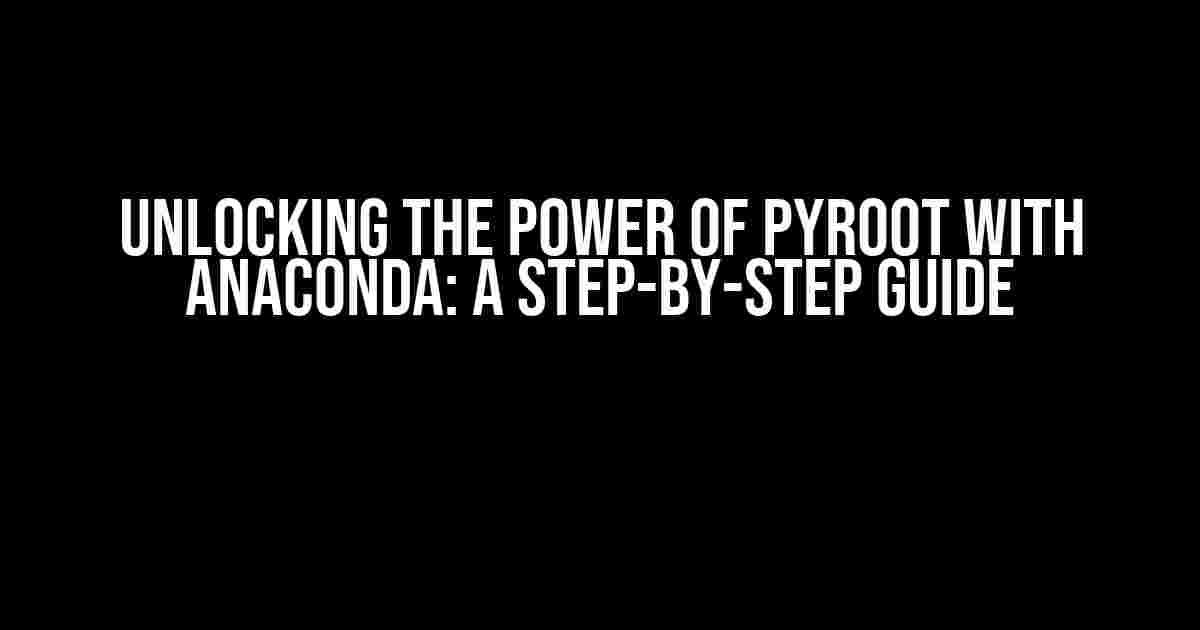 Unlocking the Power of PyROOT with Anaconda: A Step-by-Step Guide